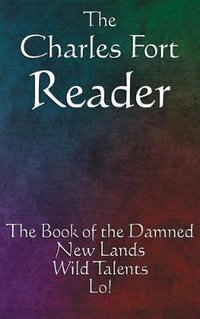 The Charles Fort Reader : The Book of the Damned, New Lands, Wild Talents, Lo! - Charles Fort