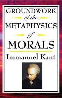 Kant : Groundwork of the Metaphysics of Morals - Immanuel Kant