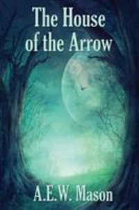 The House of the Arrow - A. E. W. Mason