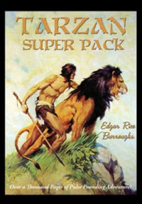 Tarzan Super Pack : Tarzan of the Apes, The Return Of Tarzan, The Beasts of Tarzan, The Son of Tarzan, Tarzan and the Jewels of Opar, Jungle Tales of Tarzan, Tarzan the Untamed, Tarzan the Terrible, Tarzan and the Golden Lion, Tarzan and the Ant-Men - Edgar Rice Burroughs