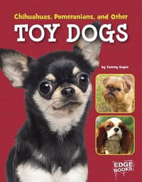 Chihuahuas, Pomeranians, and Other Toy Dogs : Edge Books - Tammy Gagne