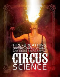 Fire Breathing, Sword Swallowing, and Other Death-Defying Circus Science : Circus Science - Wil Mara