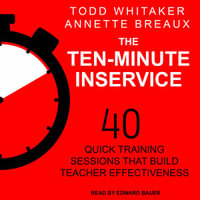 The Ten-Minute Inservice : 40 Quick Training Sessions that Build Teacher Effectiveness - Todd Whitaker