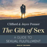 The Gift of Sex : A Guide to Sexual Fulfillment - Clifford Penner