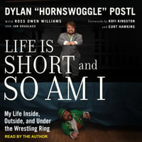 Life is Short and So Am I : My Life Inside, Outside, and Under the Wrestling Ring - Dylan Hornswoggle Postl