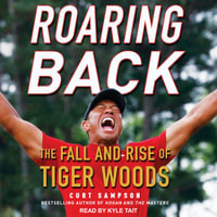 Roaring Back : The Fall and Rise of Tiger Woods - Curt Sampson