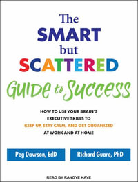 The Smart but Scattered Guide to Success : How to Use Your Brain's Executive Skills to Keep Up, Stay Calm, and Get Organized at Work and at Home - Randye Kaye