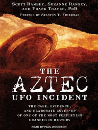 The Aztec UFO Incident : The Case, Evidence, and Elaborate Cover-up of One of the Most Perplexing Crashes in History - Suzanne Ramsey