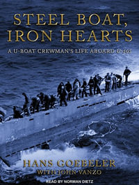 Steel Boat Iron Hearts : A U-boat Crewman's Life Aboard U-505 - Hans Goebeler