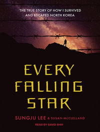 Every Falling Star : The True Story of How I Survived and Escaped North Korea - David Shih