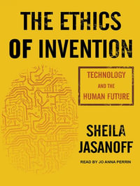 The Ethics of Invention : Technology and the Human Future - Sheila Jasanoff