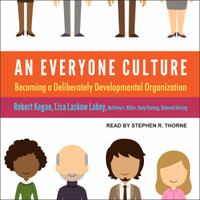 An Everyone Culture : Becoming a Deliberately Developmental Organization - Robert Kegan