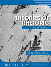 Theories of Rhetoric : An Anthology - Mary E Triece