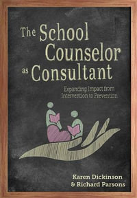 The School Counselor as Consultant : Expanding Impact from Intervention to Prevention - Karen L. Dickinson