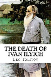 The Death of Ivan Ilyich - Count Leo Nikolayevich Tolstoy, 1828-1910