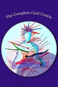 The Complete Cord Course : Working with Cords through Energy Work and Shamanic Healing - Mary Mueller Shutan