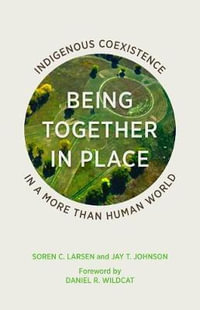 Being Together in Place : Indigenous Coexistence in a More Than Human World - Soren C. Larsen