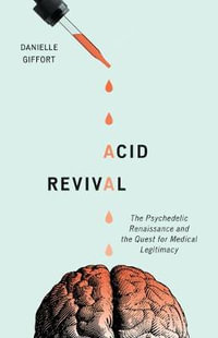 Acid Revival : The Psychedelic Renaissance and the Quest for Medical Legitimacy - Danielle Giffort