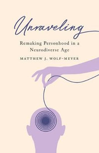 Unraveling : Remaking Personhood in a Neurodiverse Age - Matthew J. Wolf-Meyer