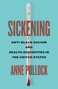 Sickening : Anti-Black Racism and Health Disparities in the United States - Anne Pollock