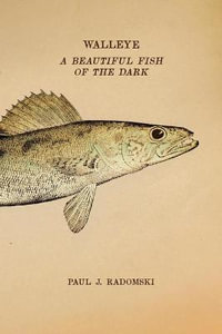 Walleye : A Beautiful Fish of the Dark - Paul J. Radomski