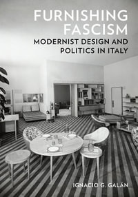 Furnishing Fascism : Modernist Design and Politics in Italy - Ignacio G. Galn