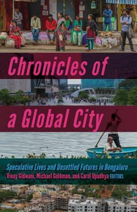 Chronicles of a Global City : Speculative Lives and Unsettled Futures in Bengaluru - Vinay Gidwani