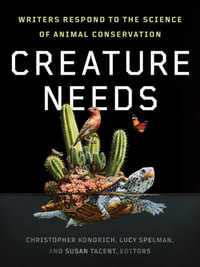 Creature Needs : Writers Respond to the Science of Animal Conservation - Christopher Kondrich