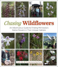 Chasing Flowers : An Adventurous Guide to Minnesota's Native Wildflowers and Their Unique Habitats - Phyllis Root