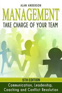 Management : Take Charge of Your Team: Communication, Leadership, Coaching and Conflict Resolution - Alan Anderson