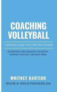 Coaching Volleyball : A Survival Guide for Your First Season - Whitney Bartiuk