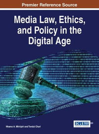 Media Law, Ethics, and Policy in the Digital Age : Advances in Media, Entertainment, and the Arts - Nhamo A. Mhiripiri