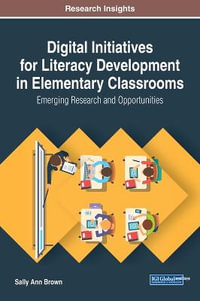 Digital Initiatives for Literacy Development in Elementary Classrooms : Emerging Research and Opportunities - Sally Ann Brown