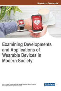 Examining Developments and Applications of Wearable Devices in Modern Society : Advances in Wireless Technologies and Telecommunication - Saul Emanuel Delabrida Silva