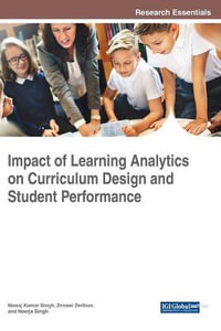 Impact of Learning Analytics on Curriculum Design and Student Performance : Advances in Educational Technologies and Instructional Design - Manoj Kumar Singh