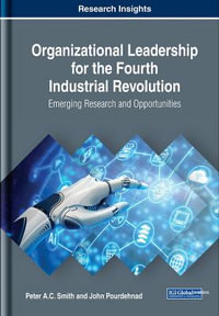 Organizational Leadership for the Fourth Industrial Revolution : Emerging Research and Opportunities - Peter A.C. Smith