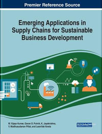 Emerging Applications in Supply Chains for Sustainable Business Development : Advances in Logistics, Operations, and Management Science - M. Vijaya Kumar