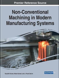 Non-Conventional Machining in Modern Manufacturing Systems : Advances in Mechatronics and Mechanical Engineering - Kaushik Kumar