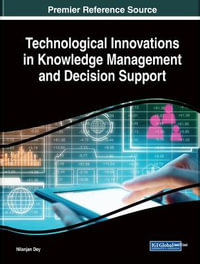 Technological Innovations in Knowledge Management and Decision Support : Advances in Knowledge Acquisition, Transfer, and Management - Nilanjan Dey