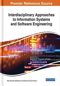 Interdisciplinary Approaches to Information Systems and Software Engineering : Advances in Systems Analysis, Software Engineering, and High Performance Computing - Alok Bhushan Mukherjee