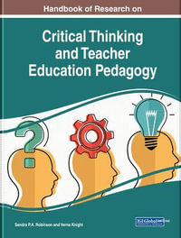 Handbook of Research on Critical Thinking and Teacher Education Pedagogy : Advances in Higher Education and Professional Development - Sandra P.A. Robinson