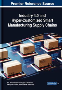 Industry 4.0 and Hyper-Customized Smart Manufacturing Supply Chains : Advances in Logistics, Operations, and Management Science - S.G. Ponnambalam