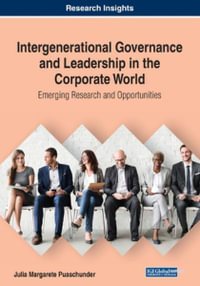 Intergenerational Governance and Leadership in the Corporate World : Emerging Research and Opportunities - Julia Margarete Puaschunder