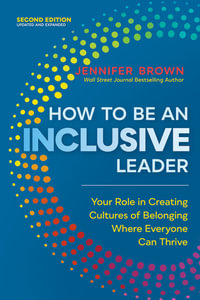 How to Be an Inclusive Leader, Second Edition : Your Role in Creating Cultures of Belonging Where Everyone Can Thrive - Jennifer Brown