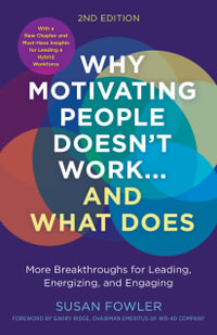 Why Motivating People Doesn't Work...and What Does, Second Edition : More Breakthroughs for Leading, Energizing, and Engaging - Susan Fowler