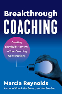 Breakthrough Coaching : Creating Lightbulb Moments in Your Coaching Conversations - Marcia Reynolds