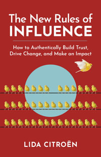 The New Rules of Influence : How to Authentically Build Trust, Drive Change, and Make an Impact - Lida Citroën