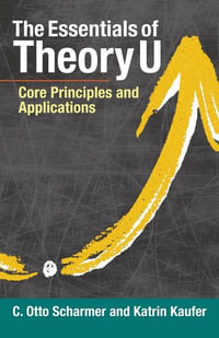 The Essentials of Theory U : Core Principles and Applications - Katrin Kaufer