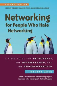 Networking for People Who Hate Networking, Second Edition : A Field Guide for Introverts, the Overwhelmed, and the Underconnected - Devora Zack