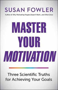 Master Your Motivation : Three Scientific Truths for Achieving Your Goals - Susan Fowler